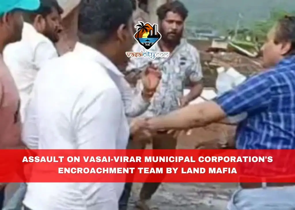 Assault on Vasai-Virar Municipal Corporation's Encroachment Team by Land Mafia