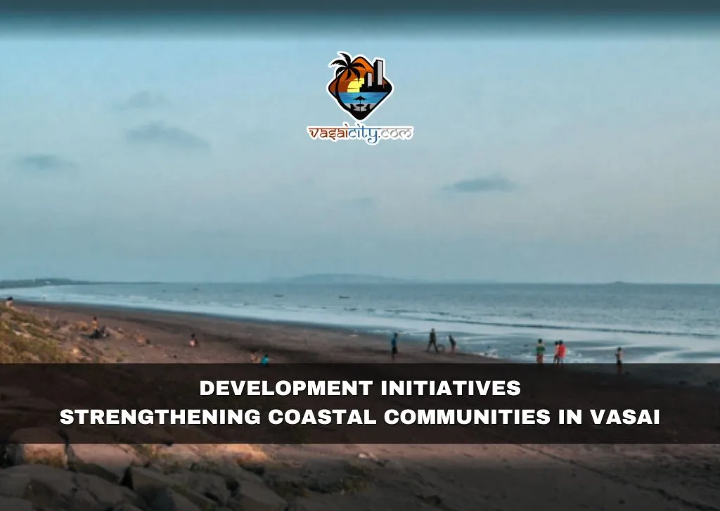 Development Initiatives: Strengthening Coastal Communities in Vasai Development Initiatives: Strengthening Coastal Communities in Vasai
