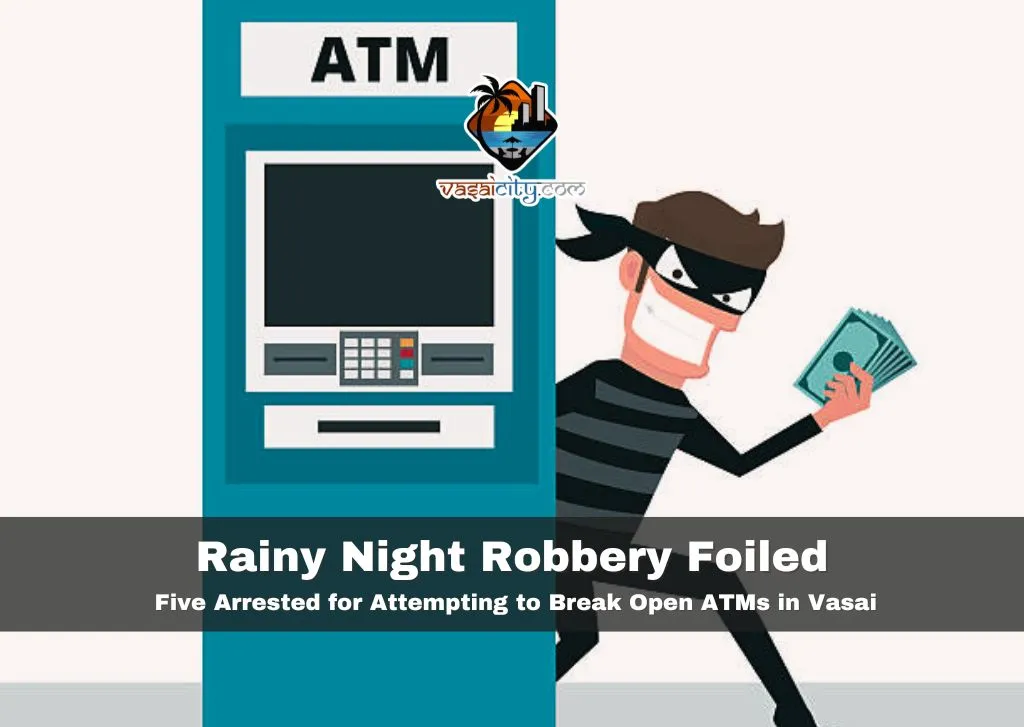 Five-Arrested-for-Attempting-to-Break-Open-ATMs-in-Vasai Rainy Night Robbery Foiled: Five Arrested for Attempting to Break Open ATMs in Vasai