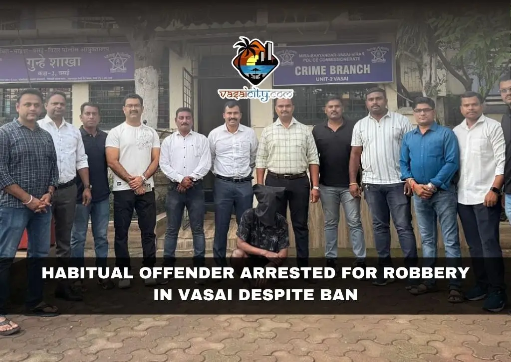 Habitual Offender Arrested for Robbery in Vasai Despite Ban Habitual Offender Arrested for Robbery in Vasai Despite Ban