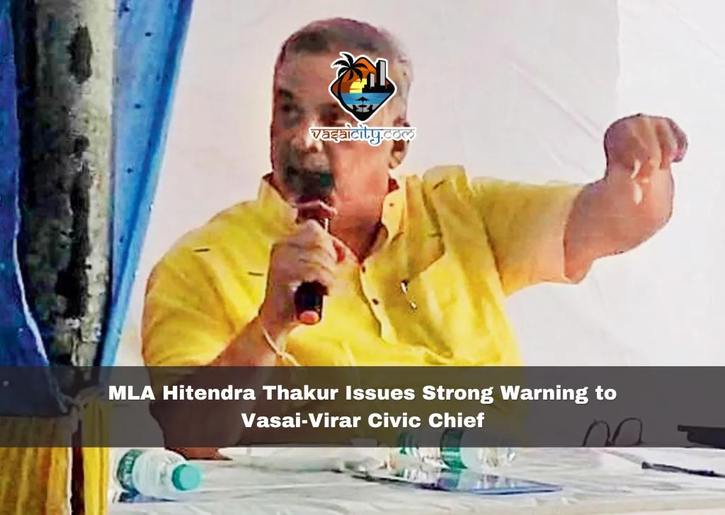 MLA-Hitendra-Thakur-Issues-Strong-Warning-to-Vasai-Virar-Civic-Chief MLA Hitendra Thakur Issues Strong Warning to Vasai-Virar Civic Chief