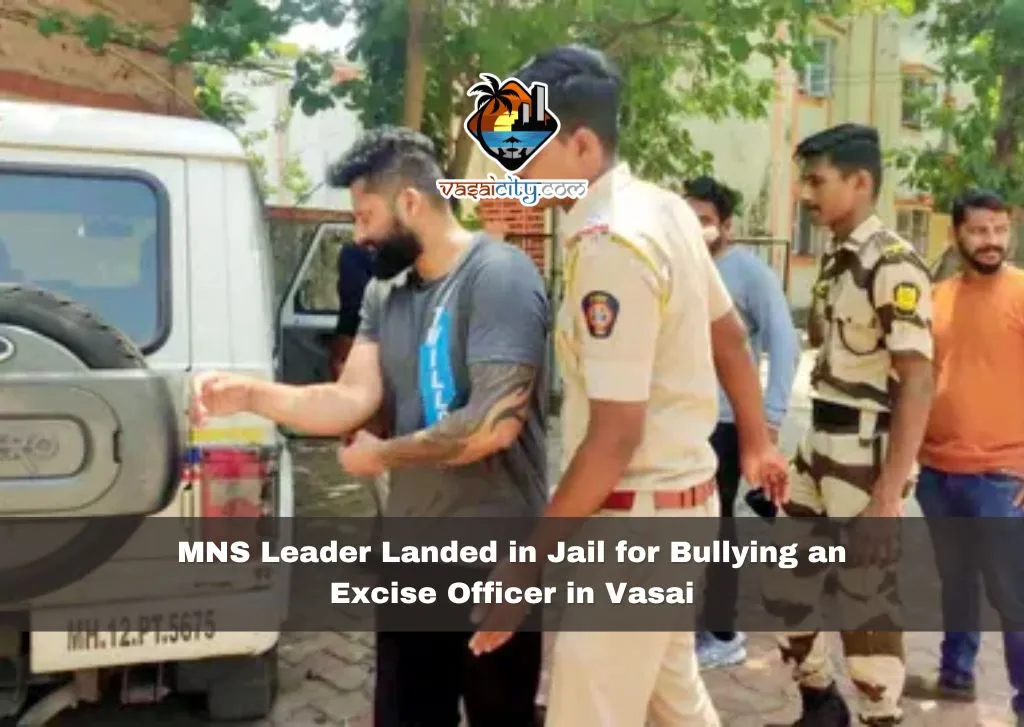 MNS Leader Landed in Jail for Bullying an Excise Officer in Vasai