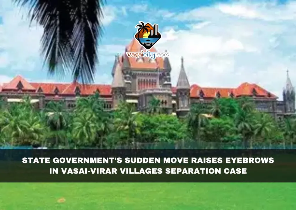 State Government’s Sudden Move Raises Eyebrows in Vasai-Virar Villages Separation Case State Government's Sudden Move Raises Eyebrows in Vasai-Virar Villages Separation Case