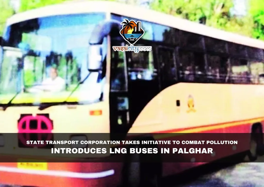 State Transport Corporation Takes Initiative to Combat Pollution; Introduces LNG Buses in Palghar