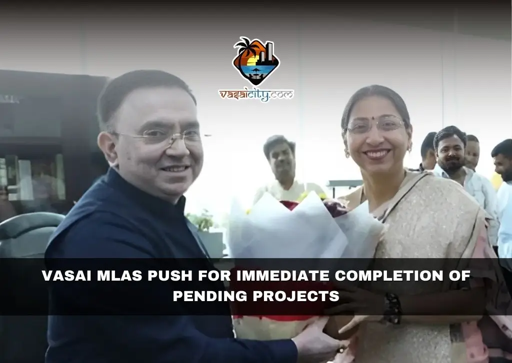 Vasai MLAs Push for Immediate Completion of Pending Projects Vasai MLAs Push for Immediate Completion of Pending Projects
