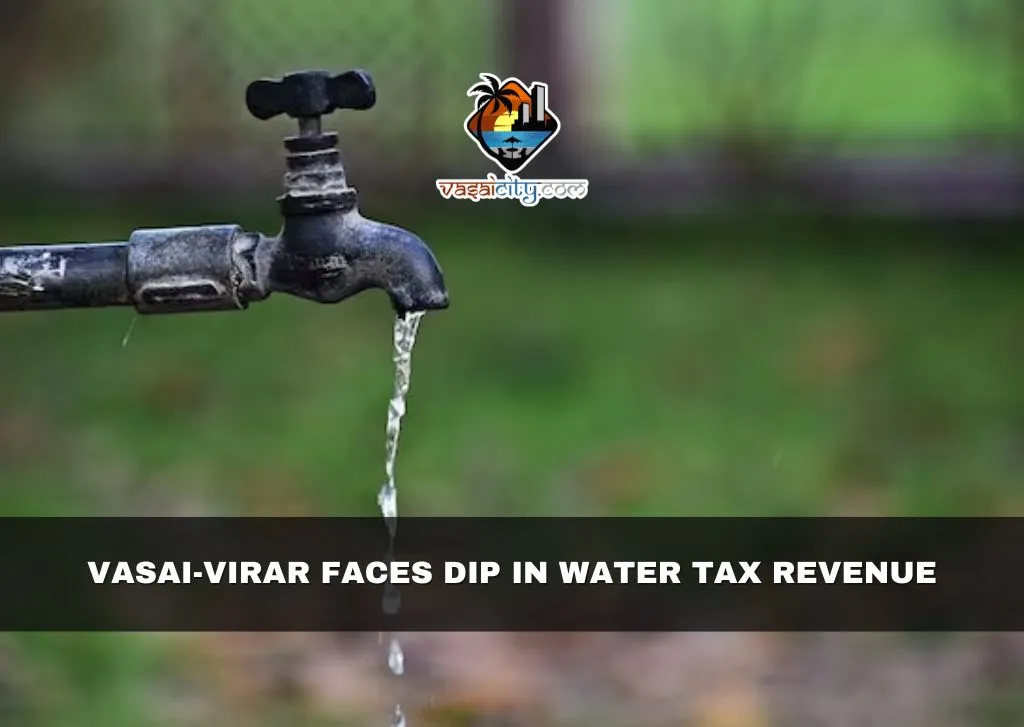 Vasai-Virar Faces Dip in Water Tax Revenue Vasai-Virar Faces Dip in Water Tax Revenue