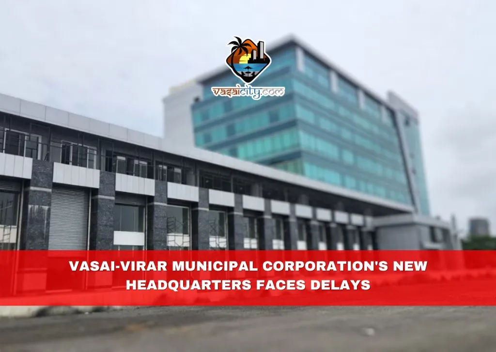 Vasai-Virar Municipal Corporation’s New Headquarters Faces Delays Vasai-Virar Municipal Corporation's New Headquarters Faces Delays