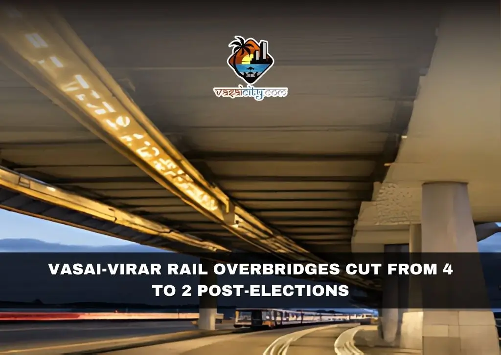 Vasai-Virar Rail Overbridges Cut from 4 to 2 Post-Elections Vasai-Virar Rail Overbridges Cut from 4 to 2 Post-Elections