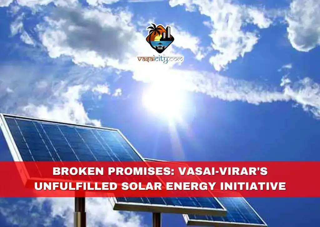 Broken Promises: Vasai-Virar’s Unfulfilled Solar Energy Initiative Broken Promises: Vasai-Virar's Unfulfilled Solar Energy Initiative