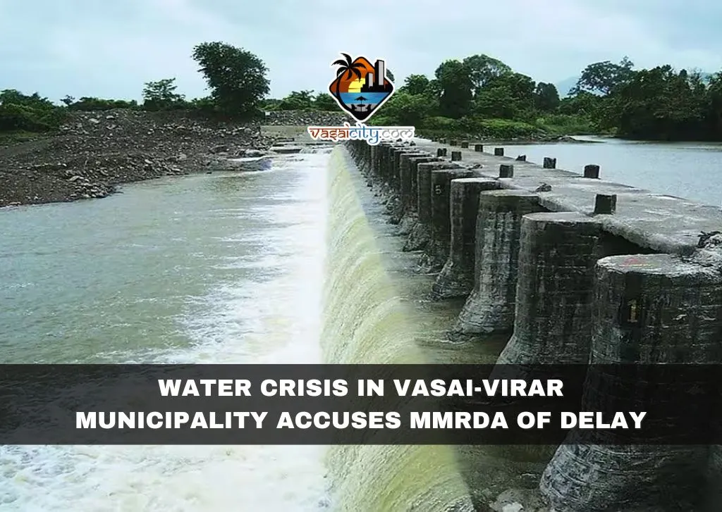 Water Crisis in Vasai-Virar: Municipality Accuses MMRDA of Delay Water Crisis in Vasai-Virar: Municipality Accuses MMRDA of Delay